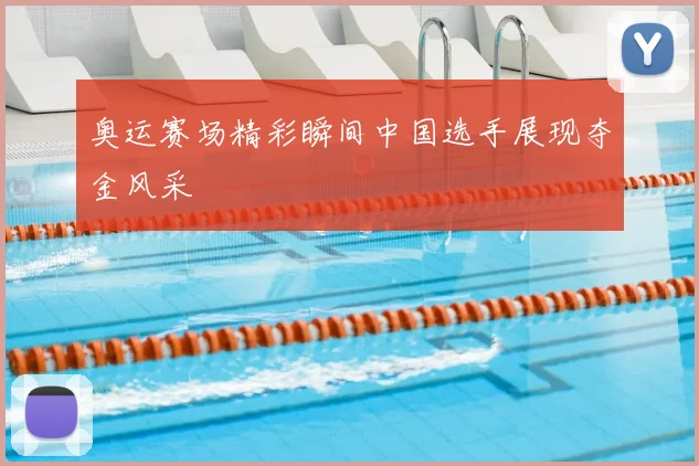 奥运赛场精彩瞬间中国选手展现夺金风采