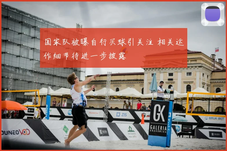 国家队被曝自行买球引关注 相关运作细节待进一步披露
