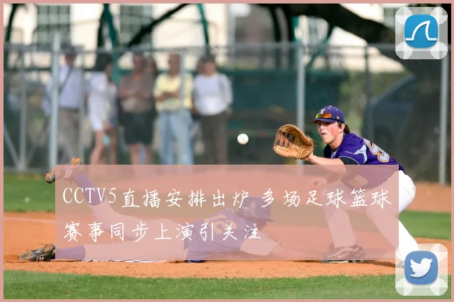CCTV5直播安排出炉 多场足球篮球赛事同步上演引关注
